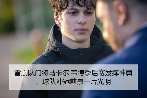 雪崩队门将马卡尔·韦德季后赛发挥神勇，球队冲冠前景一片光明