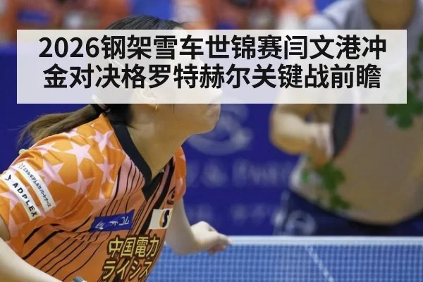 2026钢架雪车世锦赛闫文港冲金对决格罗特赫尔关键战前瞻